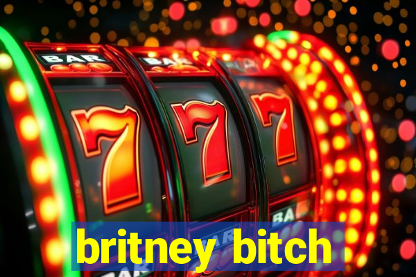 britney bitch